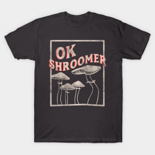 OK Shroomer - OK Boomer who Shroom Magic Mushroom Distressed T-Shirt